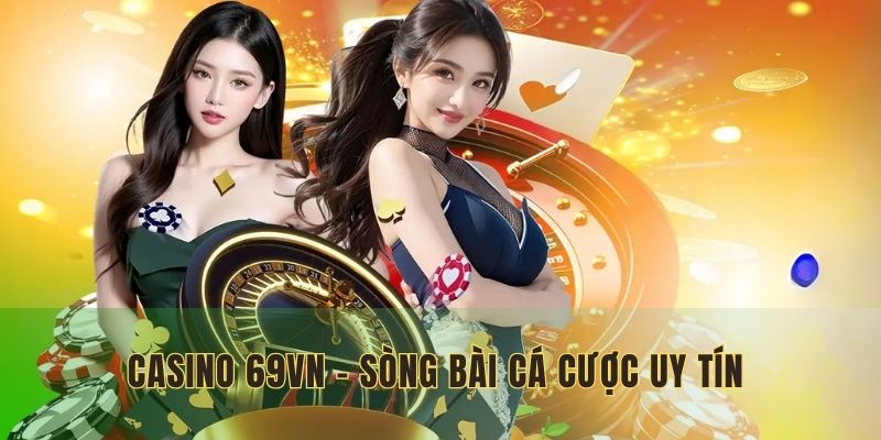 Casino 69VN - Sòng bài cá cược uy tín nhất 2025