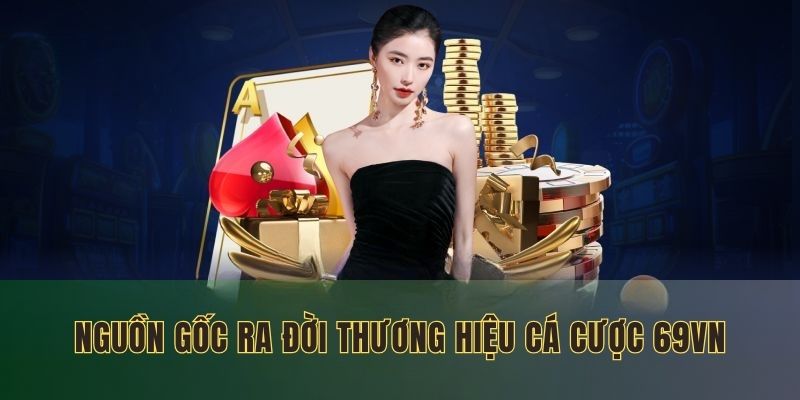 Nguồn gốc ra đời thương hiệu cá cược 69VN