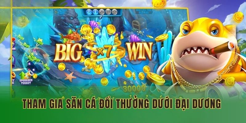 Tham gia săn cá đổi thưởng dưới đại dương sâu thẳm