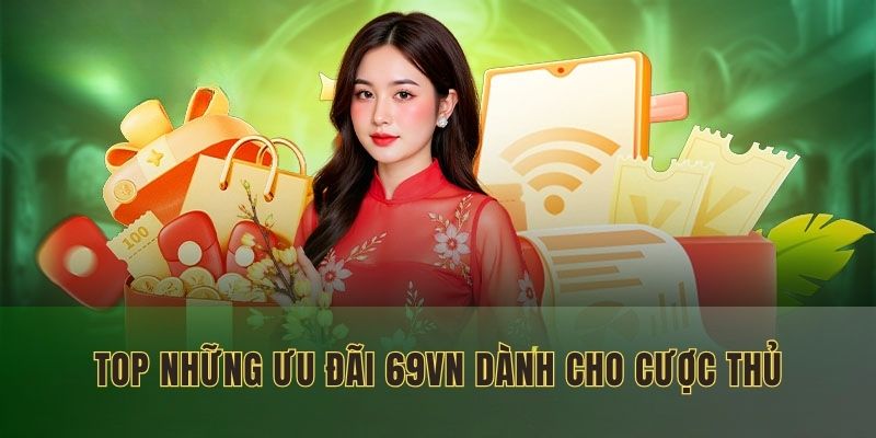 Top những ưu đãi mà nhà cái 69VN dành cho cược thủ